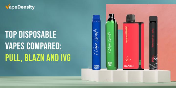 Top Disposable Vapes Compared: Pull, Blazn and IVG 